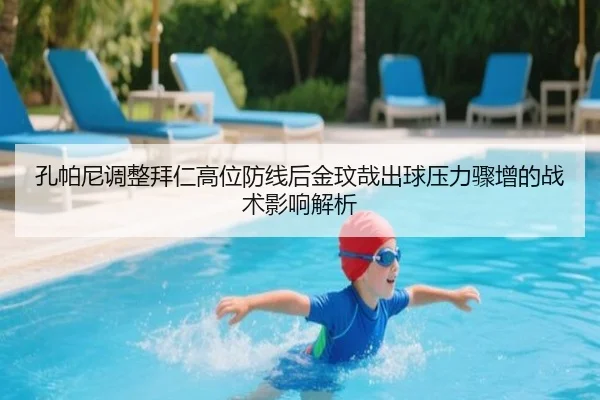 孔帕尼调整拜仁高位防线后金玟哉出球压力骤增的战术影响解析