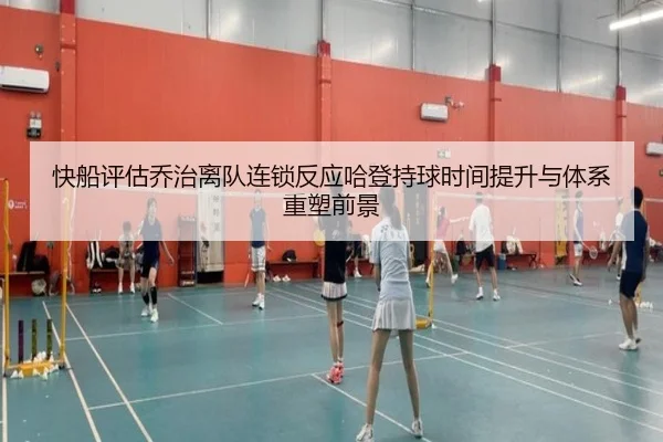 快船评估乔治离队连锁反应哈登持球时间提升与体系重塑前景